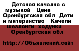 Детская качалка с музыкой › Цена ­ 3 000 - Оренбургская обл. Дети и материнство » Качели, шезлонги, ходунки   . Оренбургская обл.